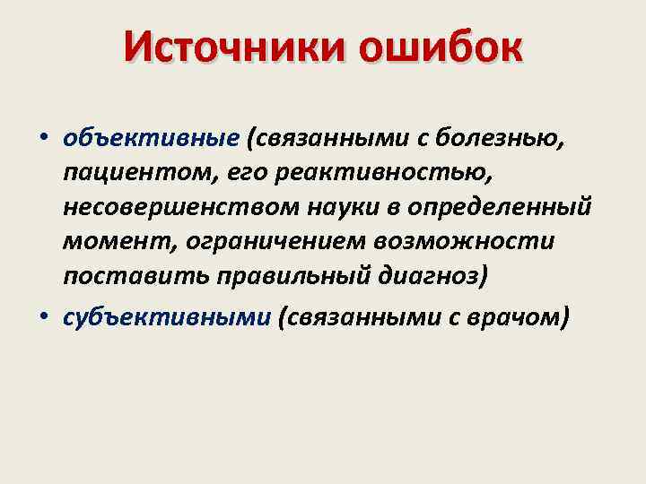 Источники ошибок • объективные (связанными с болезнью, пациентом, его реактивностью, несовершенством науки в определенный