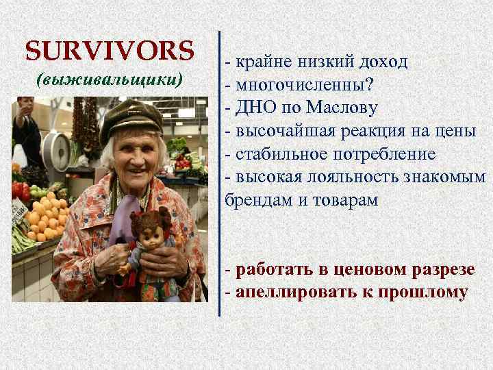 SURVIVORS (выживальщики) - крайне низкий доход - многочисленны? - ДНО по Маслову - высочайшая
