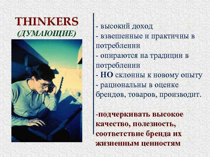 THINKERS (ДУМАЮЩИЕ) - высокий доход - взвешенные и практичны в потреблении - опираются на