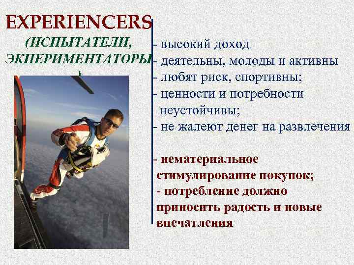 EXPERIENCERS (ИСПЫТАТЕЛИ, - высокий доход ЭКПЕРИМЕНТАТОРЫ - деятельны, молоды и активны ) - любят