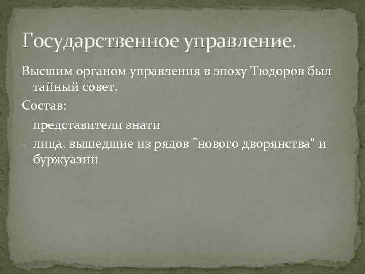 Государственное управление. Высшим органом управления в эпоху Тюдоров был тайный совет. Состав: - представители