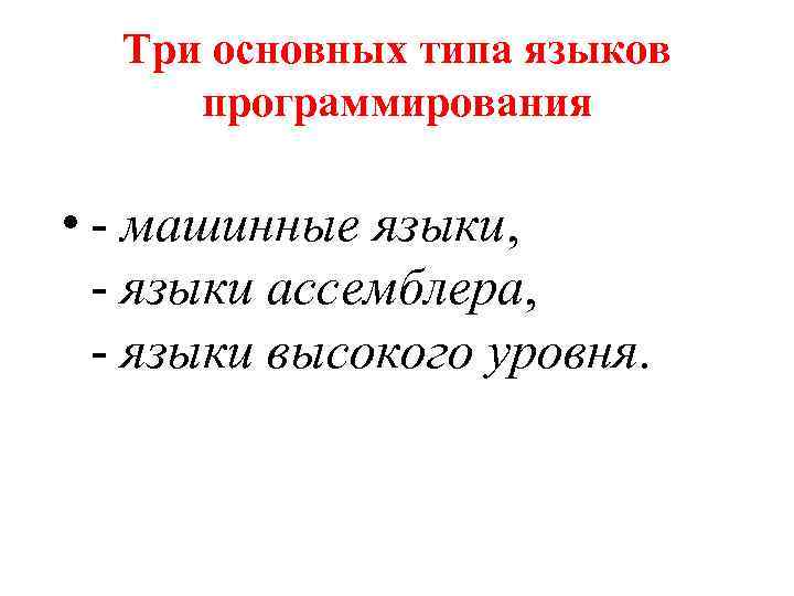 Три основных типа языков программирования • - машинные языки, - языки ассемблера, - языки