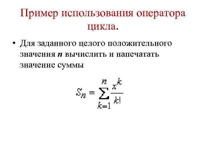 Пример использования оператора цикла. • Для заданного целого положительного значения n вычислить и напечатать