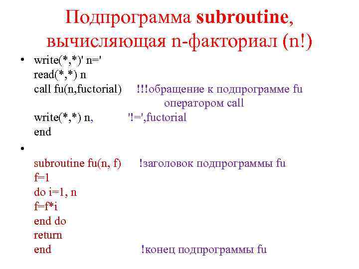 Подпрограмма subroutine, вычисляющая n-факториал (n!) • write(*, *)' n=' read(*, *) n call fu(n,