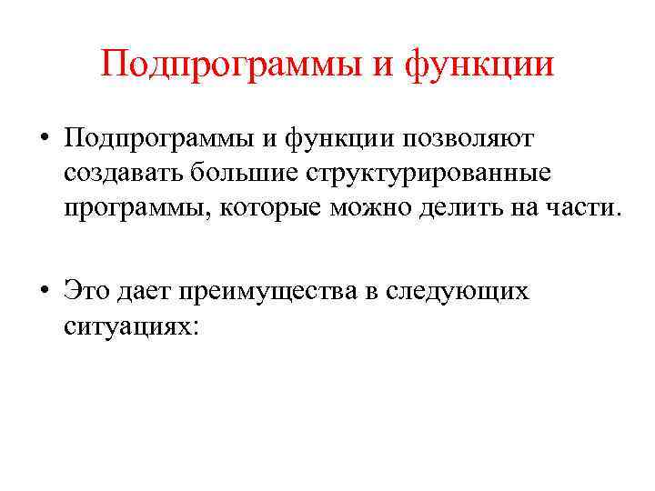 Подпрограммы и функции • Подпрограммы и функции позволяют создавать большие структурированные программы, которые можно