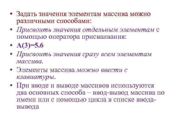  • Задать значения элементам массива можно различными способами: • Присвоить значения отдельным элементам