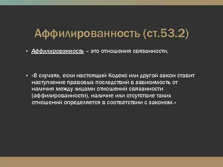 Аффилированность (ст. 53. 2) ▪ Аффилированность – это отношения связанности. ▪ «В случаях, если