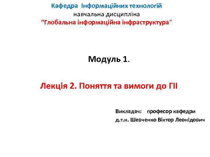 Кафедра Інформаційних технологій навчальна дисципліна “Глобальна інформаційна інфраструктура” Модуль 1. Лекція 2. Поняття та