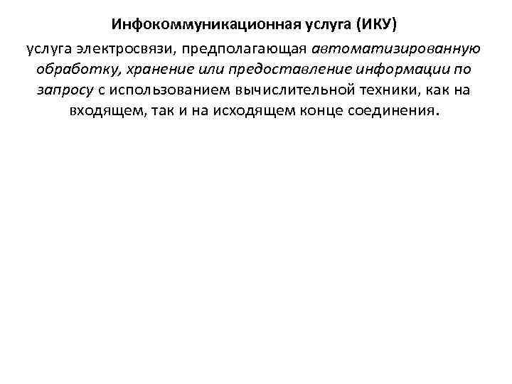 Инфокоммуникационная услуга (ИКУ) услуга электросвязи, предполагающая автоматизированную обработку, хранение или предоставление информации по запросу