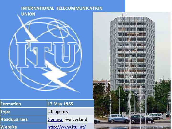 INTERNATIONAL TELECOMMUNICATION UNION Formation 17 May 1865 Type UN agency Headquarters Geneva, Switzerland Website