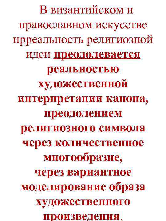 В византийском и православном искусстве ирреальность религиозной идеи преодолевается реальностью художественной интерпретации канона, преодолением