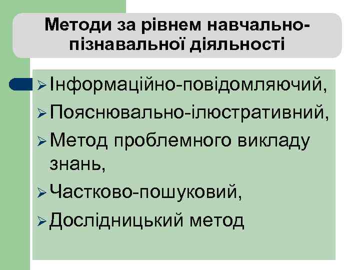 Методи за рівнем навчальнопізнавальної діяльності Ø Інформаційно-повідомляючий, Ø Пояснювально-ілюстративний, Ø Метод проблемного викладу знань,
