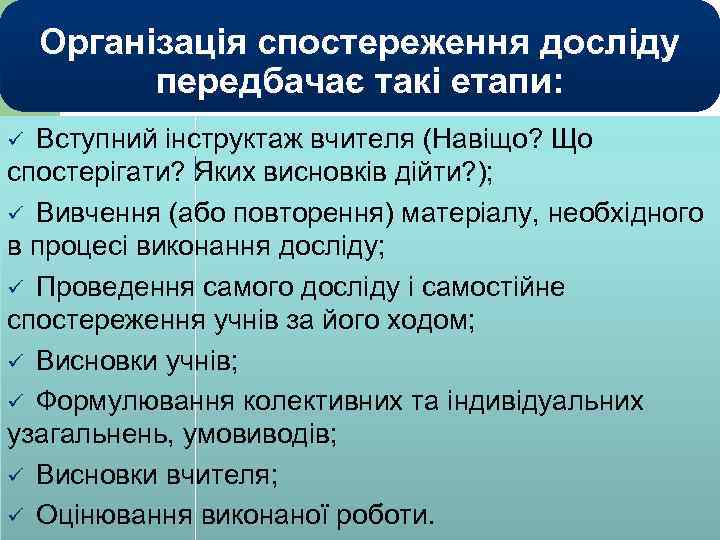 Організація спостереження досліду передбачає такі етапи: Вступний інструктаж вчителя (Навіщо? Що спостерігати? Яких висновків