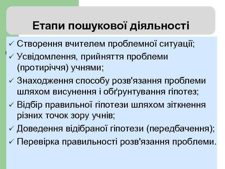 Етапи пошукової діяльності ü ü ü Створення вчителем проблемної ситуації; Усвідомлення, прийняття проблеми (протиріччя)