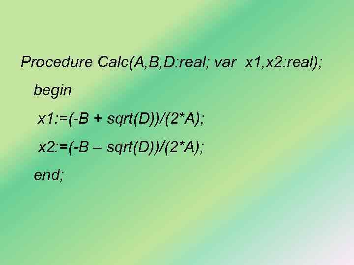 Procedure Calc(A, B, D: real; var x 1, x 2: real); begin x 1: