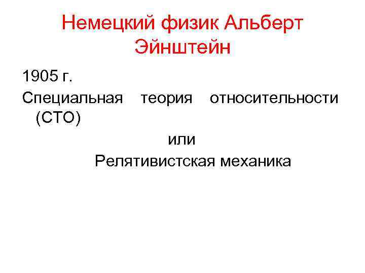 Немецкий физик Альберт Эйнштейн 1905 г. Специальная (СТО) теория относительности или Релятивистская механика 