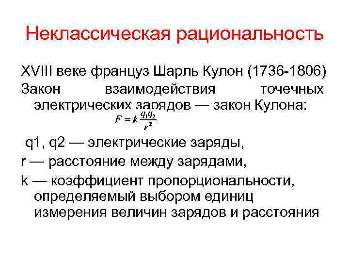 Неклассическая рациональность XVIII веке француз Шарль Кулон (1736 -1806) Закон взаимодействия точечных электрических зарядов