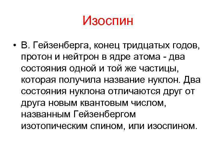 Изоспин • В. Гейзенберга, конец тридцатых годов, протон и нейтрон в ядре атома -