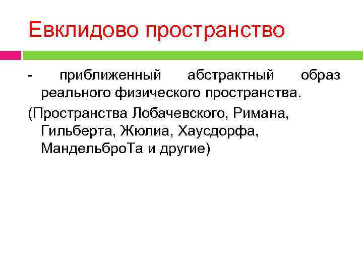 Евклидово пространство - приближенный абстрактный образ реального физического пространства. (Пространства Лобачевского, Римана, Гильберта, Жюлиа,