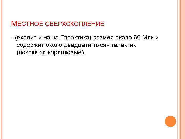 МЕСТНОЕ СВЕРХСКОПЛЕНИЕ - (входит и наша Галактика) размер около 60 Мпк и содержит около
