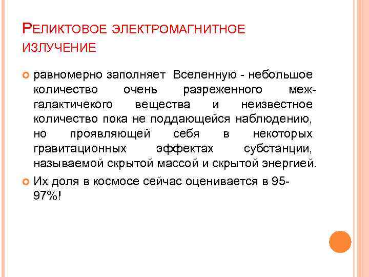 РЕЛИКТОВОЕ ЭЛЕКТРОМАГНИТНОЕ ИЗЛУЧЕНИЕ равномерно заполняет Вселенную - небольшое количество очень разреженного межгалактичекого вещества и