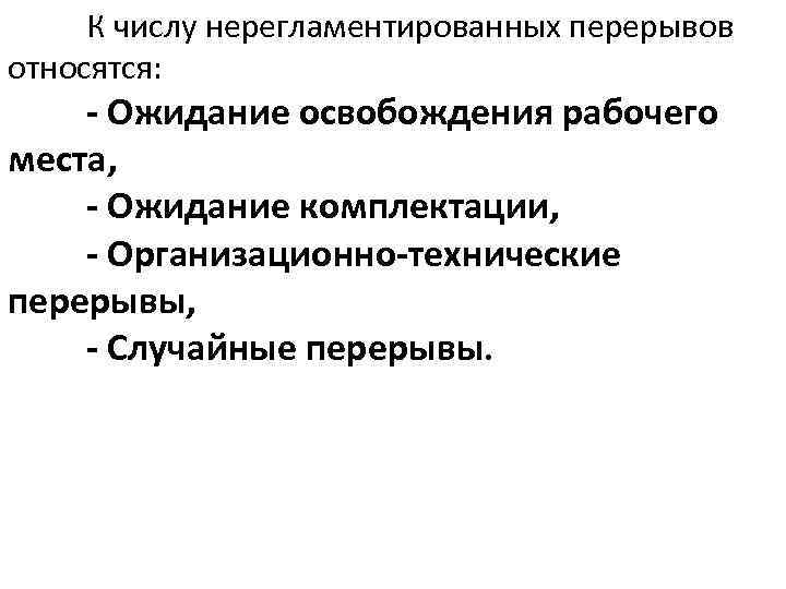 К числу нерегламентированных перерывов относятся: - Ожидание освобождения рабочего места, - Ожидание комплектации, -