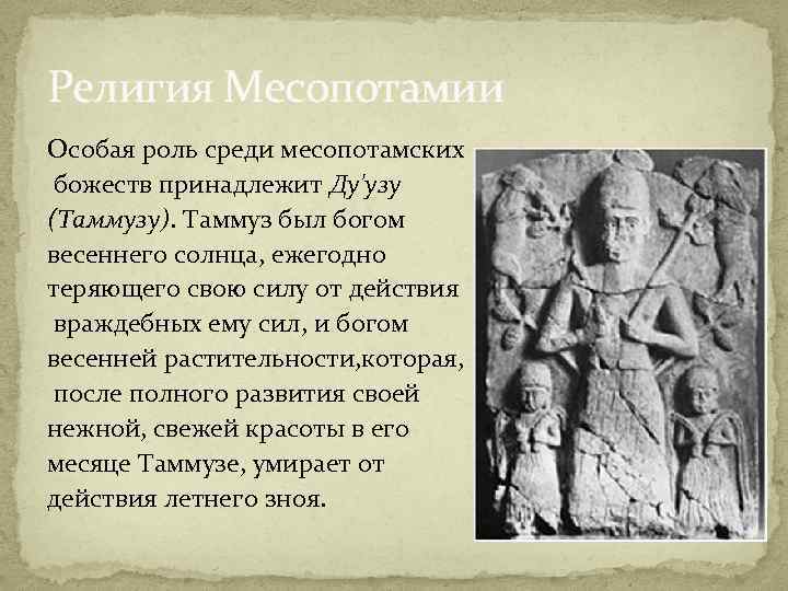 Религия Месопотамии Особая роль среди месопотамских божеств принадлежит Ду'узу (Таммузу). Таммуз был богом весеннего