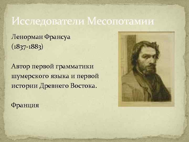 Исследователи Месопотамии Ленорман Франсуа (1837 -1883) Автор первой грамматики шумерского языка и первой истории