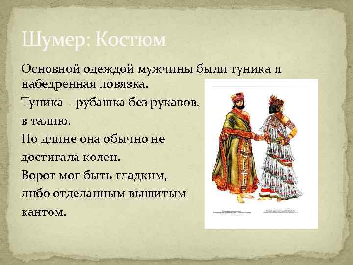 Шумер: Костюм Основной одеждой мужчины были туника и набедренная повязка. Туника – рубашка без