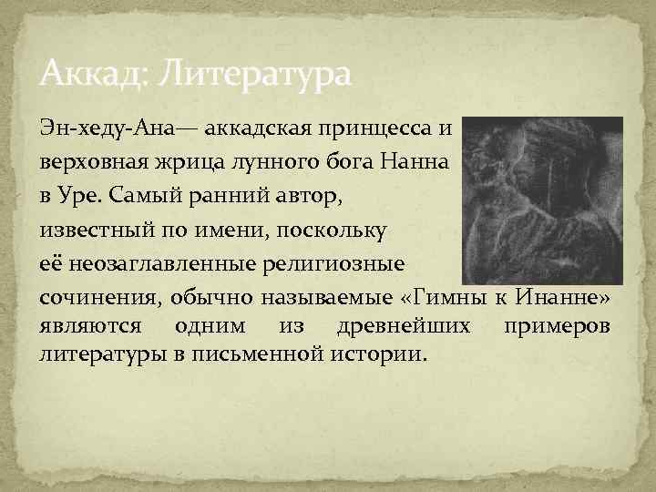 Аккад: Литература Эн-хеду-Ана— аккадская принцесса и верховная жрица лунного бога Нанна в Уре. Самый