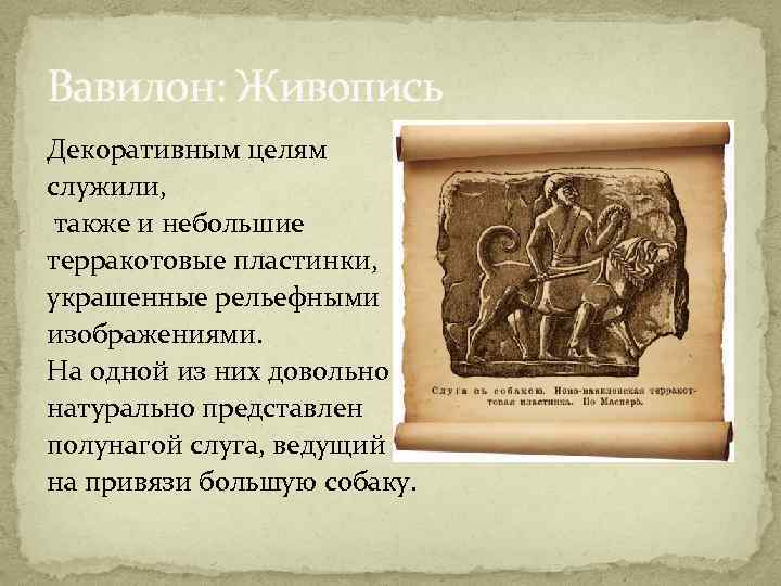 Вавилон: Живопись Декоративным целям служили, также и небольшие терракотовые пластинки, украшенные рельефными изображениями. На