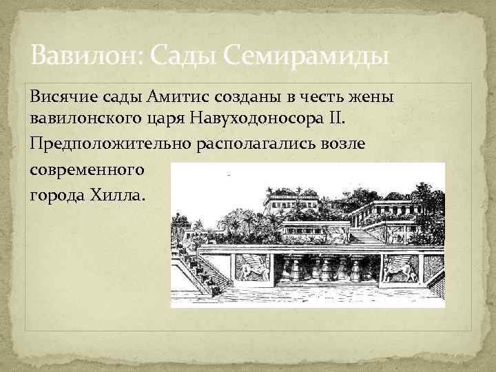 Вавилон: Сады Семирамиды Висячие сады Амитис созданы в честь жены вавилонского царя Навуходоносора II.