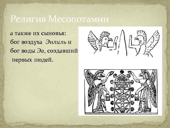 Религия Месопотамии а также их сыновья: бог воздуха Энлиль и бог воды Эа, создавший