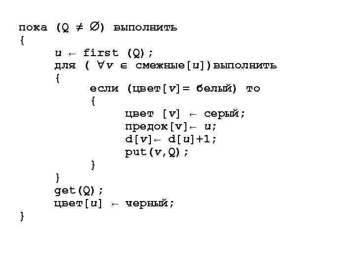 пока (Q ≠ ) выполнить { u ← first (Q); для ( v смежные[u])выполнить