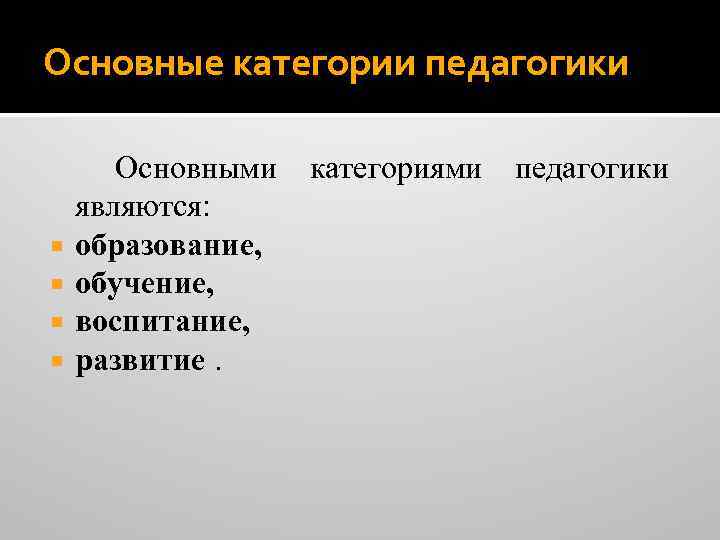 Основные категории педагогики Основными категориями педагогики являются: образование, обучение, воспитание, развитие. 