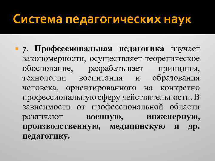 Система педагогических наук 7. Профессиональная педагогика изучает закономерности, осуществляет теоретическое обоснование, разрабатывает принципы, технологии