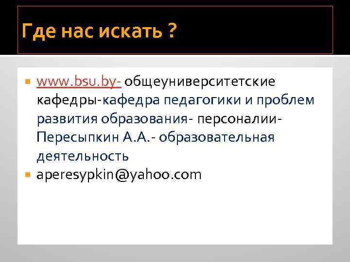 Где нас искать ? www. bsu. by- общеуниверситетские кафедры-кафедра педагогики и проблем развития образования-