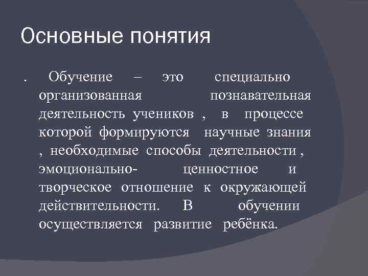 Основные понятия. Обучение – это специально организованная познавательная деятельность учеников , в процессе которой