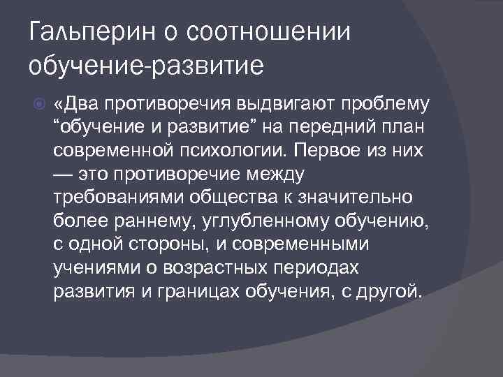 Гальперин о соотношении обучение-развитие «Два противоречия выдвигают проблему “обучение и развитие” на передний план