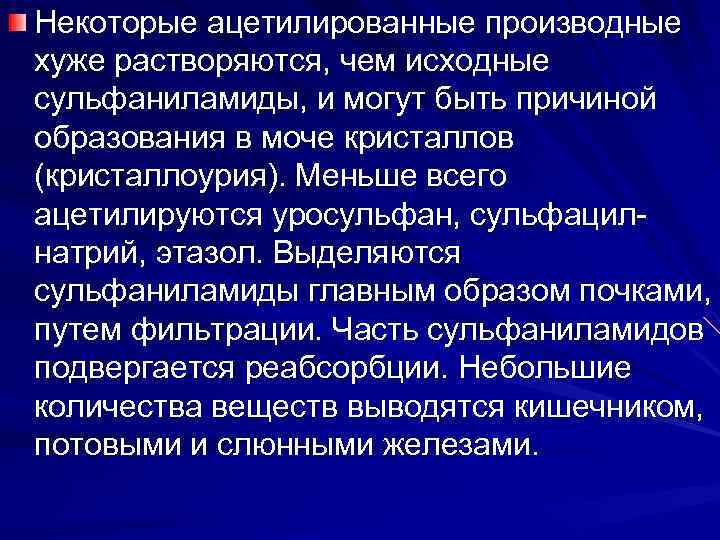 Некоторые ацетилированные производные хуже растворяются, чем исходные сульфаниламиды, и могут быть причиной образования в