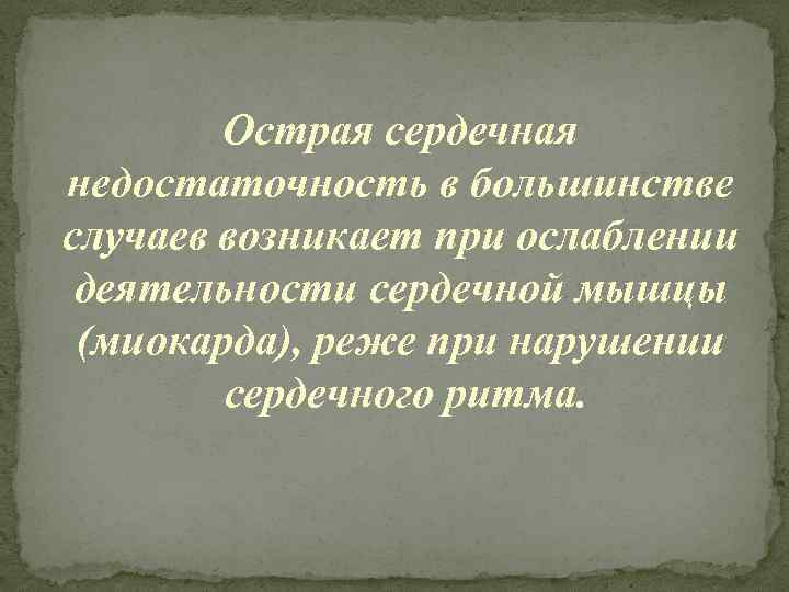 Острая сердечная недостаточность в большинстве случаев возникает при ослаблении деятельности сердечной мышцы (миокарда), реже