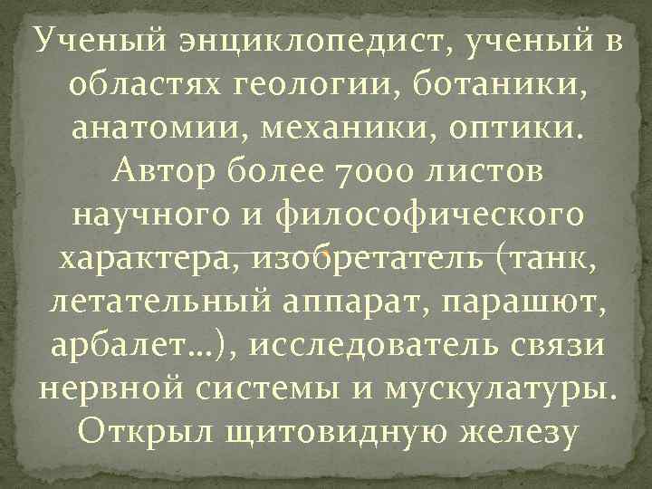 Ученый энциклопедист, ученый в областях геологии, ботаники, анатомии, механики, оптики. Автор более 7000 листов