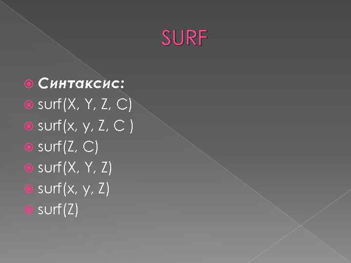 SURF Синтаксис: surf(X, Y, Z, C) surf(x, y, Z, C ) surf(Z, C) surf(X,