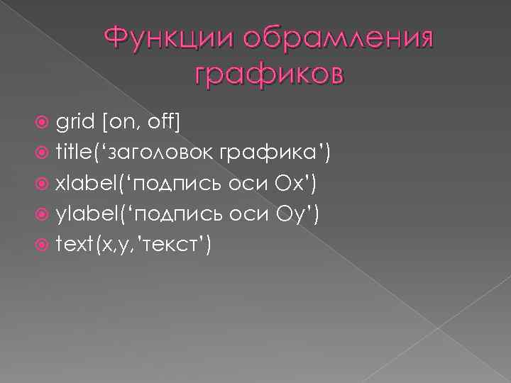 Функции обрамления графиков grid [on, off] title(‘заголовок графика’) xlabel(‘подпись оси Ox’) ylabel(‘подпись оси Oy’)