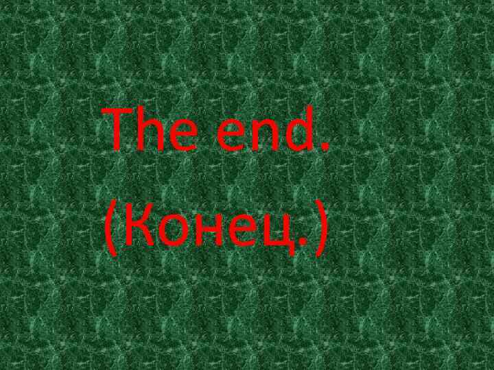 The end. (Конец. ) 