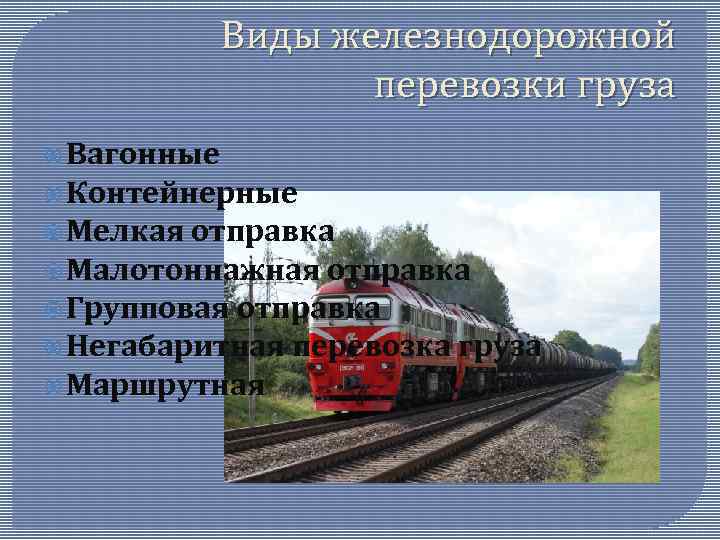 Виды железнодорожной перевозки груза Вагонные Контейнерные Мелкая отправка Малотоннажная отправка Групповая отправка Негабаритная перевозка