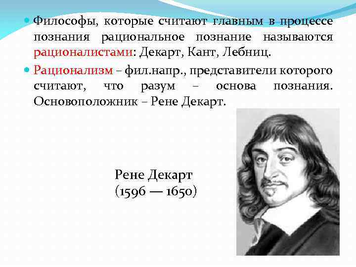  Философы, которые считают главным в процессе познания рациональное познание называются рационалистами: Декарт, Кант,