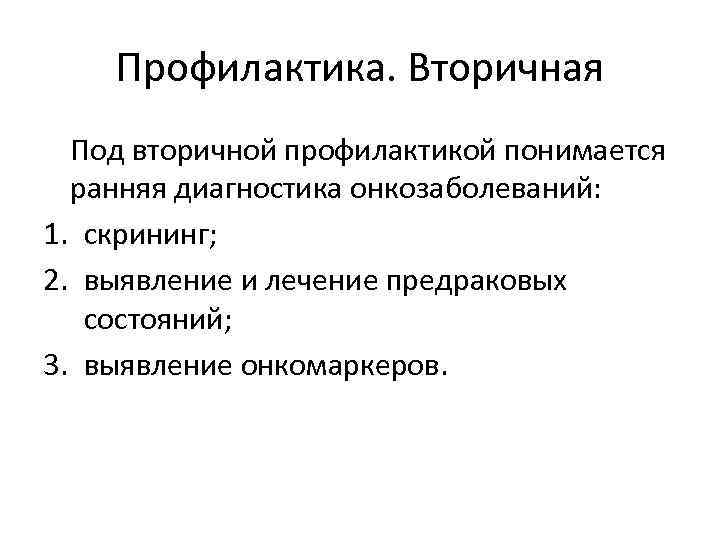 Профилактика. Вторичная Под вторичной профилактикой понимается ранняя диагностика онкозаболеваний: 1. скрининг; 2. выявление и