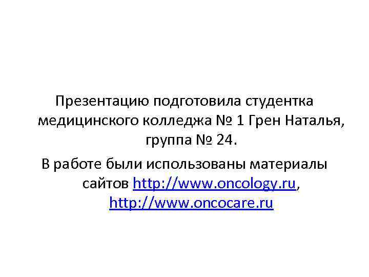  Презентацию подготовила студентка медицинского колледжа № 1 Грен Наталья, группа № 24. В