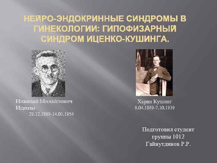 НЕЙРО-ЭНДОКРИННЫЕ СИНДРОМЫ В ГИНЕКОЛОГИИ: ГИПОФИЗАРНЫЙ СИНДРОМ ИЦЕНКО-КУШИНГА. Николай Михайлович Ице нко Харви Кушинг 8.